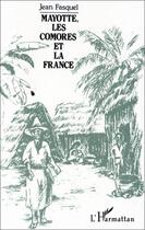 Couverture du livre « Mayotte, les comores et la france » de Jean Fasquel aux éditions Editions L'harmattan