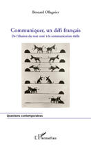 Couverture du livre « Communiquer, un défi français ; de l'illusion du tout com' à la communication réelle » de Bernard Ollagnier aux éditions L'harmattan