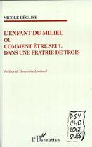 Couverture du livre « L'enfant du milieu ou comment être seul dans une fratrie de trois » de Nicole Leglise aux éditions Editions L'harmattan