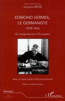 Couverture du livre « Edmond Vermeil, le germaniste ; 1878-1964 ; du Languedocien à l'Européen » de Jacques Meine aux éditions L'harmattan