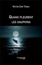 Couverture du livre « Quand pleurent les dauphins » de Saint Thoma Krystine aux éditions Editions Du Net