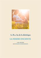Couverture du livre « Le B.a.-ba de la diététique ; la femme enceinte » de Cedric Menard aux éditions Books On Demand