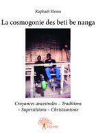 Couverture du livre « La cosmogonie des beti be nanga » de Raphael Elono aux éditions Editions Edilivre