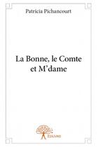 Couverture du livre « La bonne, le comte et m'dame » de Patricia Pichancourt aux éditions Edilivre