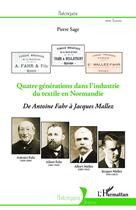 Couverture du livre « Quatre générations dans l'indutrie du textile en Normandie ; de Antoine Fahr à Jacques Mallez » de Pierre Sage aux éditions Editions L'harmattan