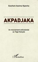Couverture du livre « Akpadjaka ; un mouvement anticolonial au Togo francais » de Essoham Assima-Kaptcha aux éditions L'harmattan