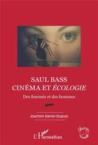 Couverture du livre « Saul Bass ; cinéma et écologie ; des fourmis et des hommes » de Joachim Daniel Dupuis aux éditions L'harmattan