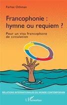 Couverture du livre « Francophonie : hymne ou requiem ? pour un visa francophone de circulation » de Farhat Othman aux éditions L'harmattan