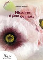 Couverture du livre « Histoires à fleur de mots » de Francois Angevin aux éditions Regain De Lecture