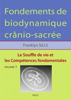 Couverture du livre « Fondements de biodynamique crânio-sacrée Tome 1 ; le souffle de vie et les compétences fondamentales » de Franklyn Sills aux éditions Sully