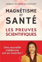 Couverture du livre « Magnétisme et santé : les preuves scientifiques » de Arnault Richard De Chicourt aux éditions Symbiose