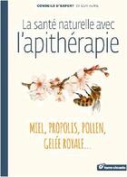 Couverture du livre « La santé naturelle avec l'apithérapie ; miel, pollen, propolis, gelée royale... » de Guy Avril aux éditions Terre Vivante