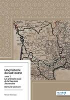 Couverture du livre « Une histoire du Sud-Ouest t.1 : les derniers ducs de la Vasconie souveraine » de Bernard Dumont aux éditions Nombre 7