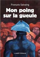 Couverture du livre « Mon poing sur la gueule » de Francois Salvaing aux éditions L'arbre Vengeur