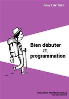 Couverture du livre « Bien debuter en programmation » de Rémy Lentzner aux éditions Remylent