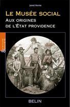 Couverture du livre « Le musée social ; aux origines de l'Etat providence » de Janet Horne aux éditions Belin