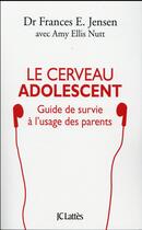 Couverture du livre « Le cerveau de l'adolescent ; guide de survie à l'usage des parents » de Frances E. Jensen et Amy Ellis Nutt aux éditions Lattes