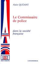 Couverture du livre « Le Commissaire De Police Dans La Societe Francaise » de Alain Queant aux éditions Economica