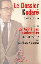 Couverture du livre « Le dossier Kadaré ; la vérité des souterrains » de Stephane Courtois et Ismail Kadare et Shaban Sinani aux éditions Odile Jacob