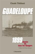 Couverture du livre « Guadeloupe ; 1899, année de tous les dangers » de Claude Thiebaut aux éditions L'harmattan
