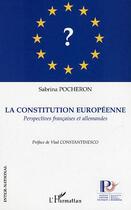 Couverture du livre « La Constitution Européenne : Perspectives françaises et allemandes » de Sabrina Pocheron aux éditions L'harmattan