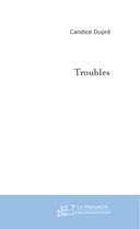 Couverture du livre « Troubles » de Candice Dupre aux éditions Le Manuscrit