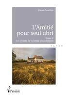 Couverture du livre « L'amitié pour seul abri Tome 2 : Les secrets de la ferme abandonnée » de Claude Souchon aux éditions Societe Des Ecrivains