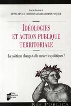 Couverture du livre « Idéologies et action publique territoriale. la politique change-t-elle encore les politiques ? » de Pur aux éditions Pu De Rennes