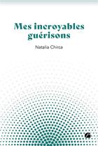 Couverture du livre « Mes incroyables guérisons » de Natalia Chirca aux éditions Editions Du Panthéon