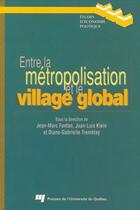 Couverture du livre « Entre la métropolisation et le village global » de Juan-Luis Klein et Diane-Gabrielle Tremblay et Jean-Marc Fontan aux éditions Presses De L'universite Du Quebec