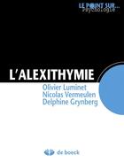 Couverture du livre « L'alexithymie ; comment le manque d'émotions peut affecter notre santé » de Olivier Luminet et Nicolas Vermeulen et Delphine Grynberg aux éditions De Boeck Superieur