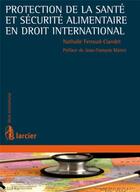 Couverture du livre « Protection de la santé et sécurité alimentaire en droit international » de Ferraud-Ciandet/Matt aux éditions Larcier