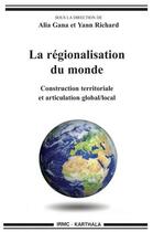 Couverture du livre « La régionalisation du monde ; construction territoriale et articulation global/local » de Alia Gana et Yann Richard aux éditions Karthala