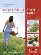 Couverture du livre « De la nature à votre table t.1; plantes comestibles à portée de main » de Alain Hastain et Charles-Erick Labadille aux éditions Orep