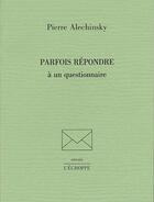 Couverture du livre « Parfois répondre à un questionnaire » de Pierre Alechinsky aux éditions L'echoppe