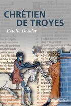Couverture du livre « Chrétien de Troyes » de Estelle Doudet aux éditions Tallandier