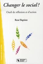 Couverture du livre « Changer le social ? » de Rene Baptiste aux éditions Chronique Sociale