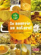 Couverture du livre « Se nourrir au naturel ; conseils santé et recettes gormandes » de Anne-Laure Jaffrelo aux éditions Alternatives