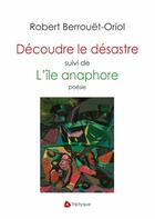 Couverture du livre « Découdre le désastre ; l'île anaphore » de Robert Berrouet-Oriol aux éditions Editions Triptyque