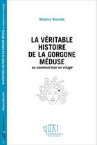 Couverture du livre « La véritable histoire de la Gorgone Méduse : ou comment tuer un visage » de Beatrice Bienville aux éditions Theatrales