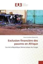 Couverture du livre « Exclusion financiere des pauvres en afrique - cas de la republique democratique du congo » de Kambale Mbakul'Irah aux éditions Editions Universitaires Europeennes