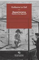 Couverture du livre « Aquariorama : histoire d'un dispositif » de Guillaume Le Gall aux éditions Mimesis