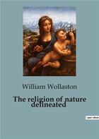 Couverture du livre « The religion of nature delineated » de William Wollaston aux éditions Culturea