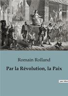 Couverture du livre « Par la Révolution, la Paix » de Romain Rolland aux éditions Shs Editions