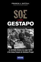 Couverture du livre « SOE contre Gestapo : la véritable histoire du major Suttill et du réseau français de résistance Prosper » de Francis Suttill aux éditions Metvox