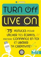 Couverture du livre « Turn off live on ; 75 astuces pour lâcher tes écrans, prendre confiance en toi et libérer ta créativité ! » de Vincent Vincent aux éditions Deux Coqs D'or