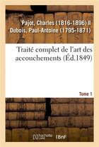 Couverture du livre « Traité complet de l'art des accouchements. Tome 1 » de Charles Pajot aux éditions Hachette Bnf