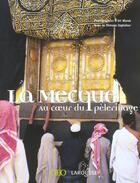 Couverture du livre « La Mecque Au Coeur Du Pelerinage » de Slimane Zeghidour et Ali Marok aux éditions Larousse