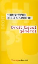 Couverture du livre « Droit fiscal général » de Christophe De La Mardiere aux éditions Flammarion