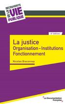 Couverture du livre « La justice : organisation, institutions, fonctionnement (4e édition) » de Nicolas Braconnay aux éditions Documentation Francaise